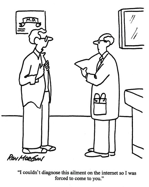 'I couldn't diagnose this ailment on the internet, so I was forced to come to you.'