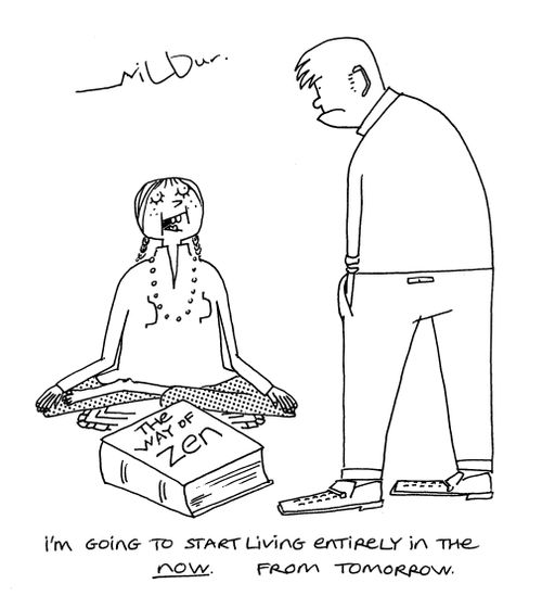 'I'm going to start living entirely in the now. From tomorrow.'