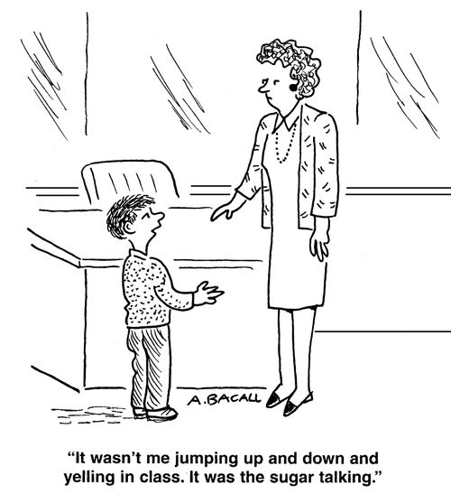 "It wasn't me jumping up and down and yelling in class. It was the sugar talking."