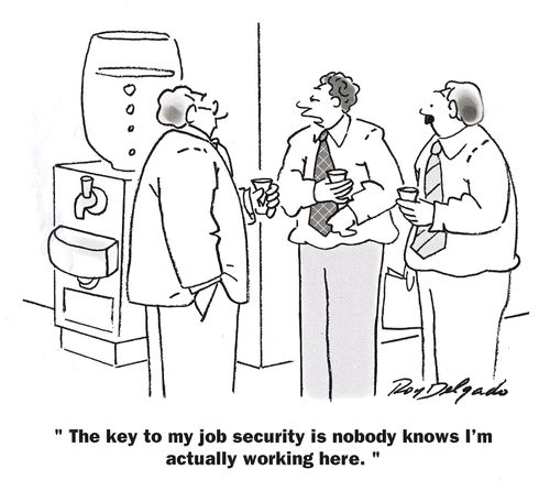 'The key to my job security is nobody knows I'm actually working here.'