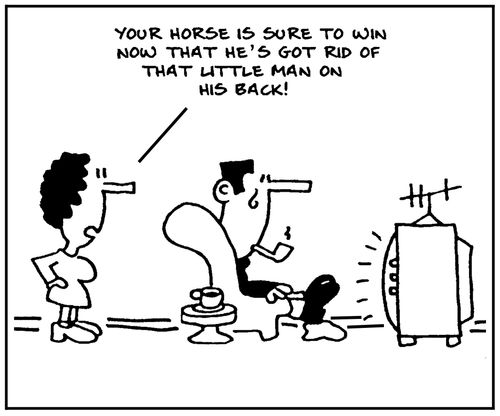 'Your horse is sure to win now that he's got rid of that little man on his back.'
