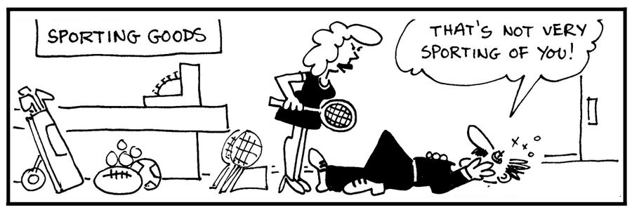 Sporting goods: 'That's not very sporting of you.'