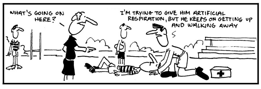 'I'm trying to give him artificial respiration, but he keeps on getting up and walking away.'