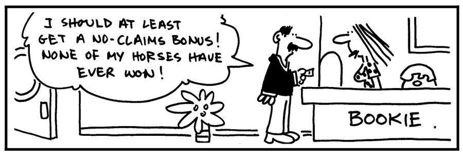 'I should at least get a no-claims bonus. None of my horses have ever won.'