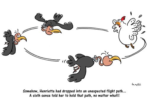 Somehow, Henrietta had dropped into an unexpected flight path....A sixth sense told her to hold that path, no matter what!!