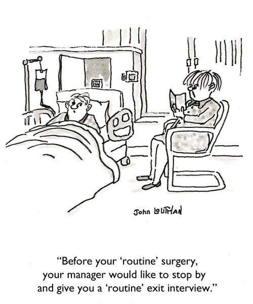 'Before your 'routine' surgery, your manager would like to stop by and give you a 'routine' exit interview.'