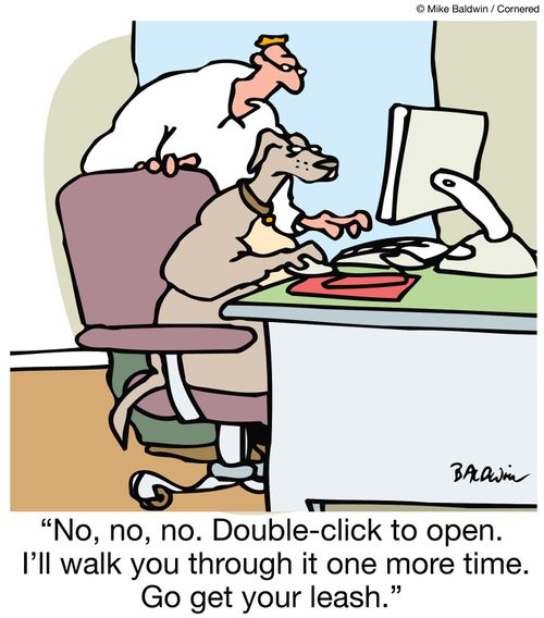 "No, no, no. Double-click to open. I'll walk you through it one more time. Go get your leash."