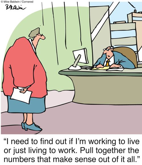 "I need to find out if I'm working to live or just living to work. Pull together the numbers that make sense out of it all."