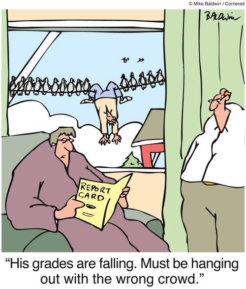 "His grades are falling. Must be hanging out with the wrong crowd."