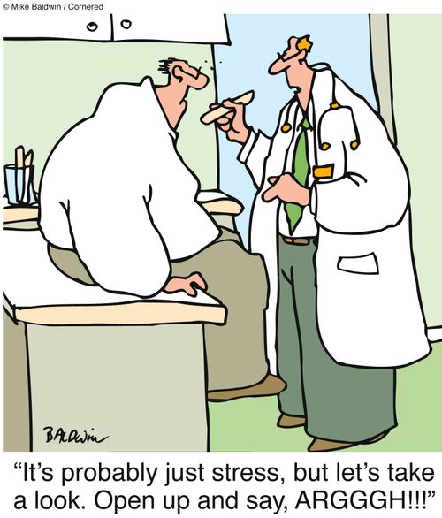 "It's probably just stress, but let's take a look. Open up and say, ARGGGH!!!"