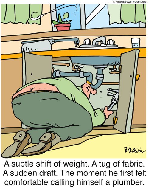 A sudden draft. The moment he first felt comfortable calling himself a plumber.