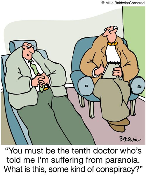 'You must be the tenth doctor who's told me I'm suffering from paranoia. What is this, some kind of conspiracy?'