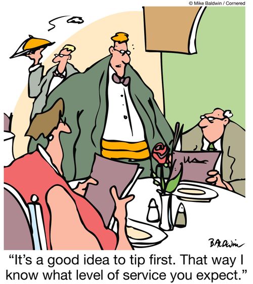 "It's a good idea to tip first. That way I know what level of service you expect."
