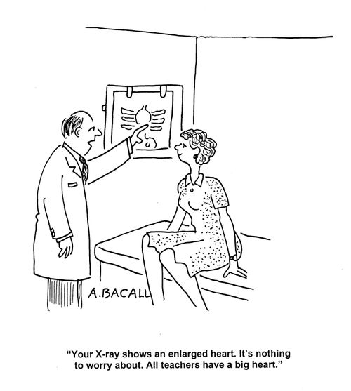 'Your x-ray shows an enlarged heart. It's nothing to worry about. All teachers have a big heart.'