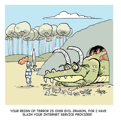 'Your reign of terror is over evil dragon, for I have slain your internet service provider!'