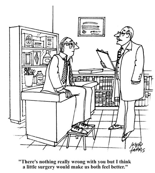 There's nothing really wrong with you but I think a little surgery would make us both feel better.