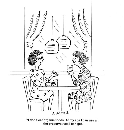 'I don't eat organic foods.  At my age I can use all the preservatives I can get.'