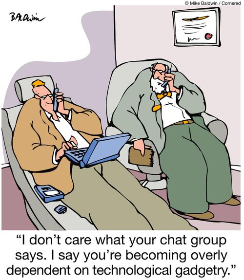 'I don't care what your chat group says. I say you're becoming overly dependent on technological gadgetry.'