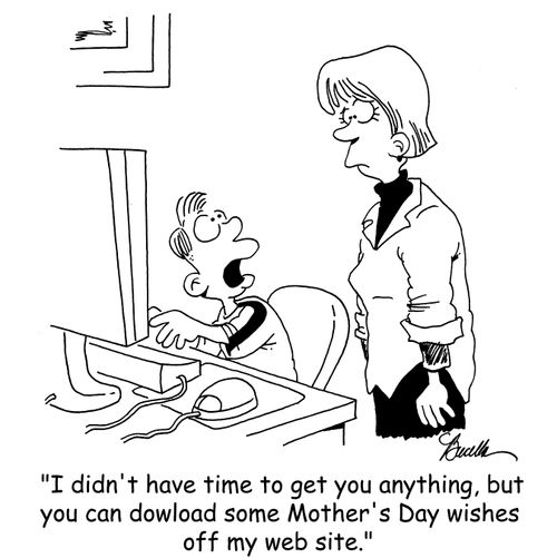 'I didn't have time to get you anything, but you can download some Mother's day wishes off my web site.'