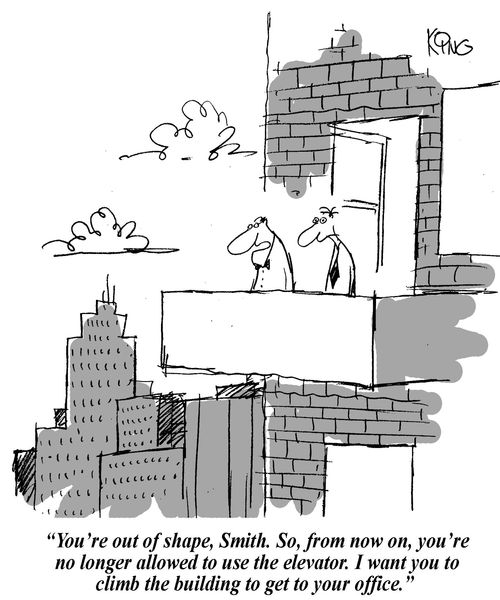 'You're out of shape, Smith. So, from now on, you're no longer allowed to use the elevator. I want you to climb the building to get to your office.'