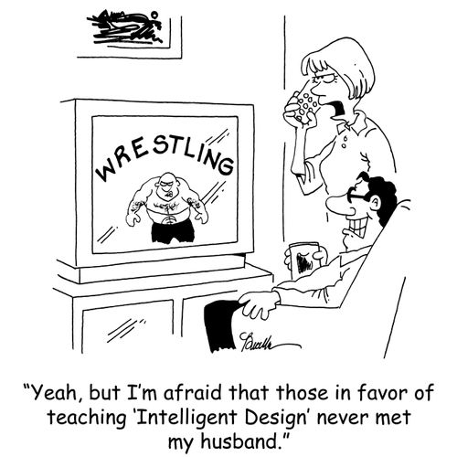 'Yeah, but I'm afraid that those in favor of teaching 'Intelligent Design' never met my husband.'