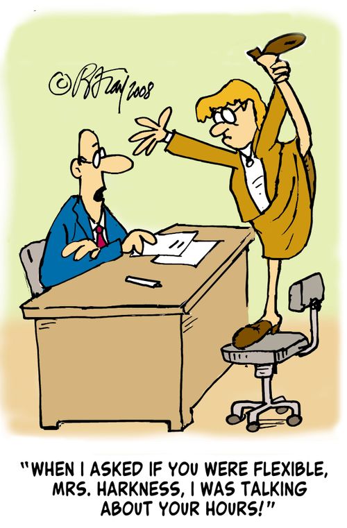 'When I asked if you were flexible, Mrs. Harkness, I was asking about your hours!'