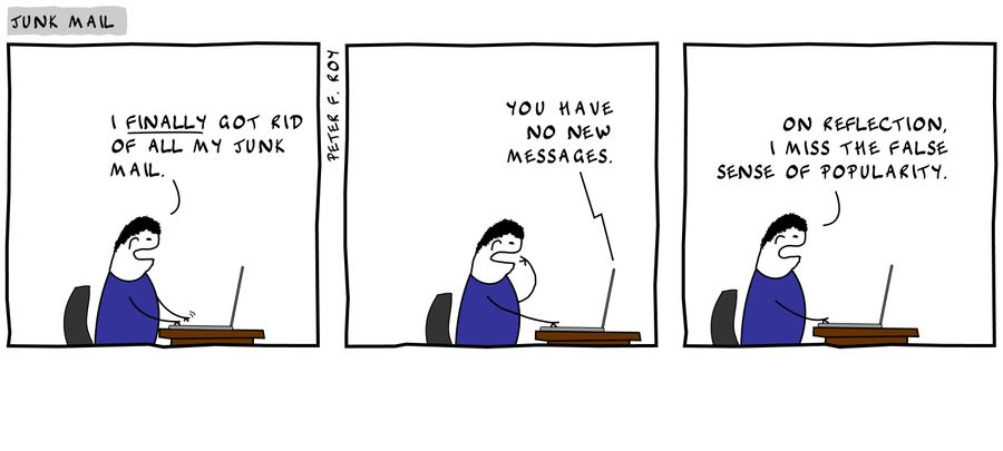 'I finally got rid of all my junk mail.' - 'You have no new messages.' - 'On reflection, I miss the false sense of popularity.'