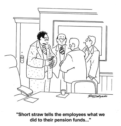 'Short straw tells the employees what we did to their pension funds...'
