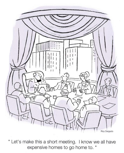'Let's make this a short meeting. I know we all have expensive homes to go to.'