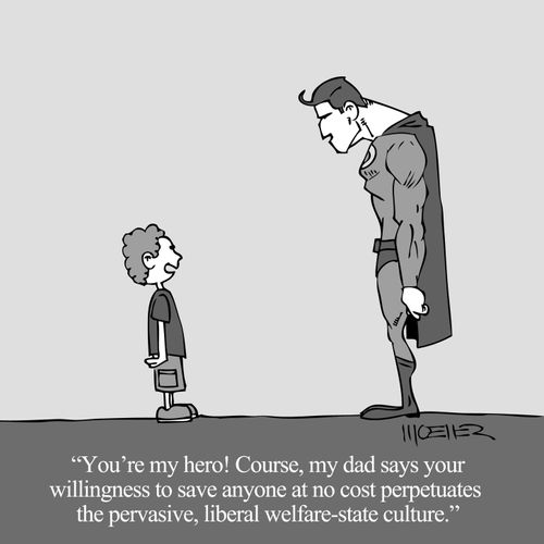 'You're my hero! Course, my dad says your willingness to save anyone at no cost perpetuates  the pervasive, liberal welfare-state culture.'