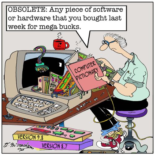 OBSOLETE: Any piece of software or hardware that you bought last week for mega bucks.
