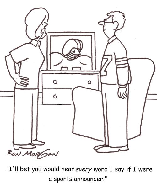 'I'll bet you would hear everything I say if I were a sports announcer.'