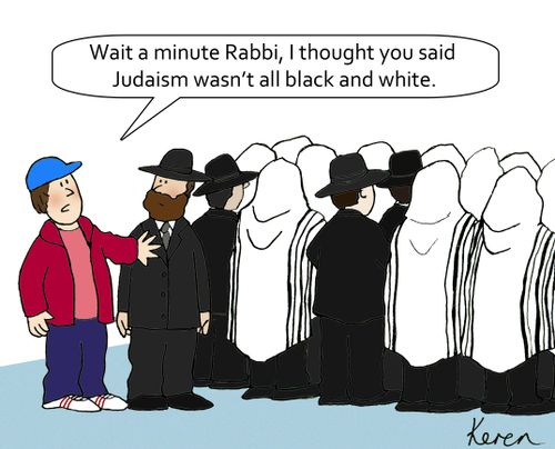 'Wait a minute Rabbi, I thought you said Judaism wasn't all black and white.'