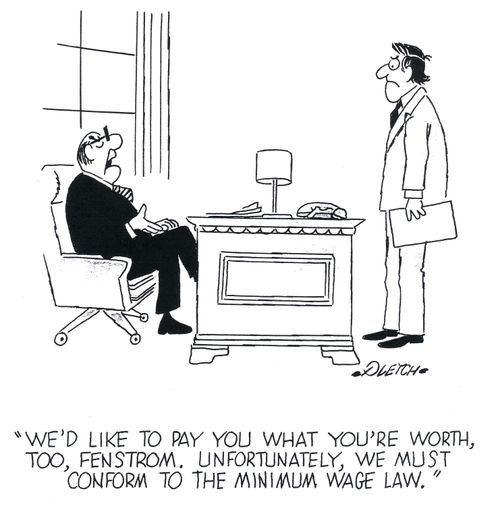 'We'd like to pay you what you're worth, too, Fenstrom. Unfortunately we must conform to the minimum wage law.'