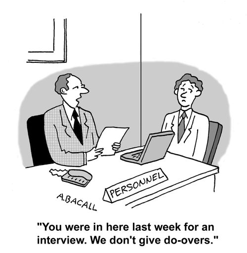"You were in here last week for an interview. We don't give do-overs."
