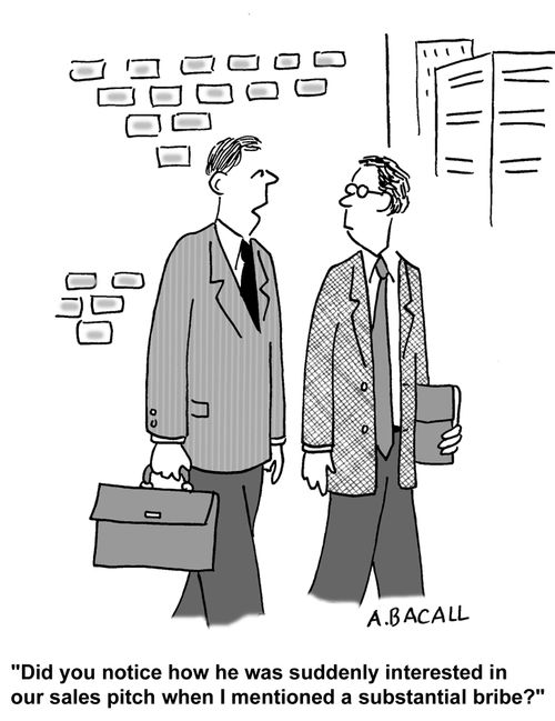 "Did you notice how he was interested in our sales pitch when I mentioned a bribe?"