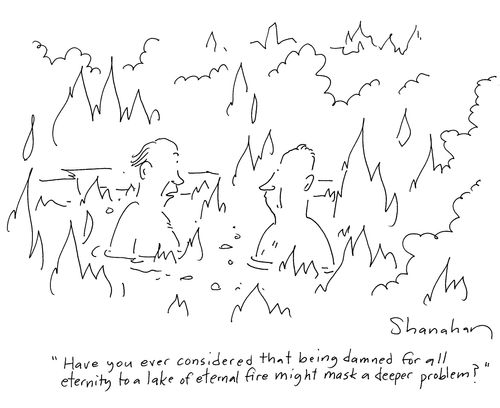 'Have you ever thought that being damned for all eternity to a lake of eternal fire might mask a deeper problem?'