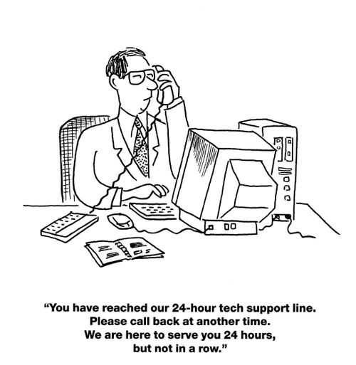 'You have reached our 24-hour tech support line. Please call back at another time. We are here to serve you 24 hours, but not in a row.'