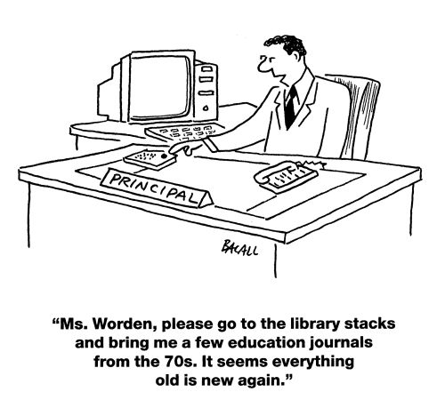 'Ms. Worden, please go to the library stacks and bring me a few education journals from the 70s. It seems everything old is new again.'