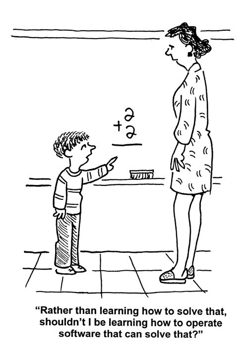 'Rather than learning how to solve that, shouldn't I be learning how to operate software that can solve that?'