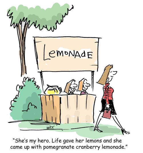 "She's my hero. Life gave her lemons and she came up with pomegranate cranberry lemonade."