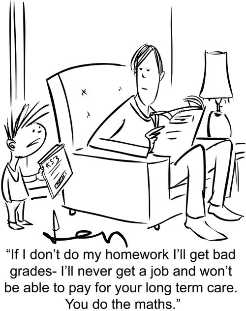 'If I don't do my homework I'll get bad grades- I'll never get a job and won't be able to pay for your long term care. You do the maths.'