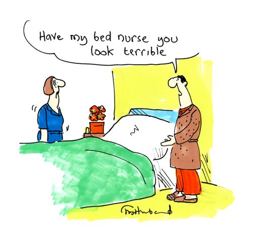'Have my bed nurse, you look terrible.'