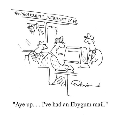 'Aye up. . . I've has an Ebygum mail.'