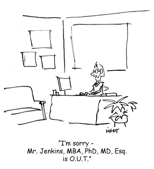 'I'm sorry -  Mr. Jenkins, MBA, PhD, MD, Esq. is O.U.T.'