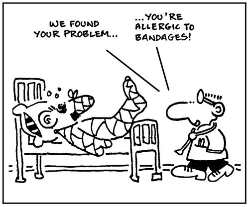 'We found your problem, you're allergic to bandages.'