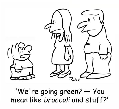 'We're going green? - You mean like BROCCOLI and stuff?'