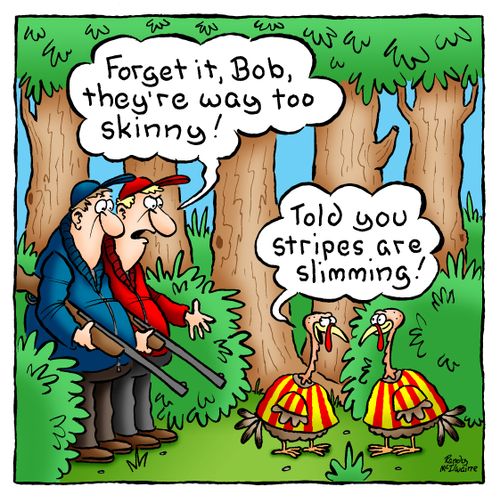 'Forget it, Bob, they're way to skinny!'