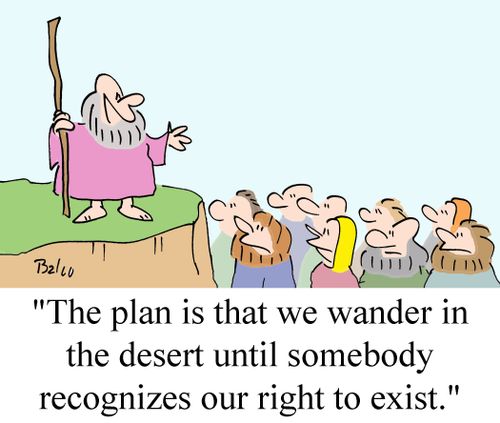 'The plan is that we wander in the desert until somebody recognizes our right to exist.'