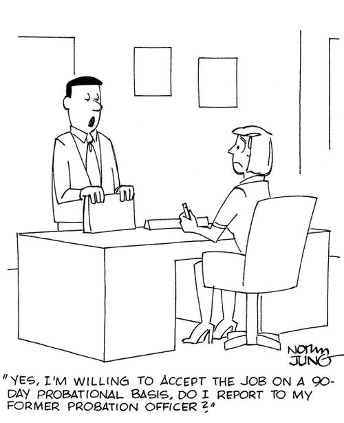 'Yes, I'm willing to accept the job on a 90-day probational basis. Do I report to my former probation officer?'